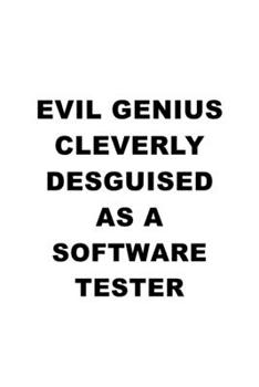 Evil Genius Cleverly Desguised As A Software Tester: Funny Software Tester Notebook, Journal Gift, Diary, Doodle Gift or Notebook | 6 x 9 Compact Size- 109 Blank Lined Pages