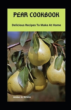 Pear Cookbook: Delicious Recipes To Make At Home