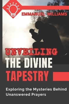 Paperback Unveiling the Divine Tapestry: Exploring the Mysteries Behind Unanswered Prayers Book
