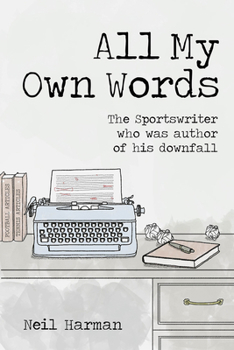 Hardcover All My Own Words: The Sportswriter Who Was Author of His Own Downfall Book