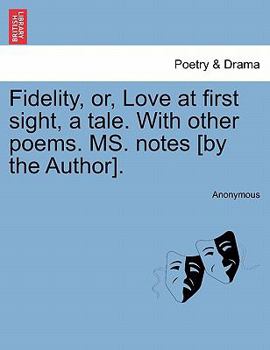 Paperback Fidelity, Or, Love at First Sight, a Tale. with Other Poems. Ms. Notes [By the Author]. Book