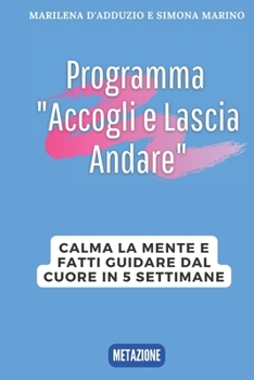 Paperback Programma "Accogli e Lascia Andare": Calma la mente e fatti guidare dal cuore in 5 settimane [Italian] Book