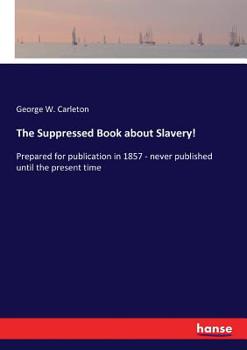 Paperback The Suppressed Book about Slavery!: Prepared for publication in 1857 - never published until the present time Book