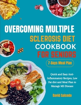 Paperback Overcoming Multiple Sclerosis Diet Cookbook for Seniors: Quick and Easy Anti-Inflammatory Recipes, Low Fat diet and Meal Plan to Manage MS Disease Book