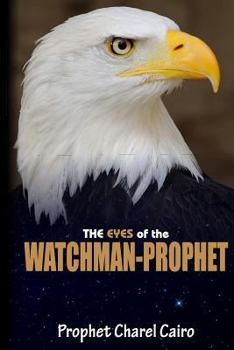 Paperback The Eyes Of The Watchman-Prophet: Prophetic Messages and Teachings for the End-time Church Book