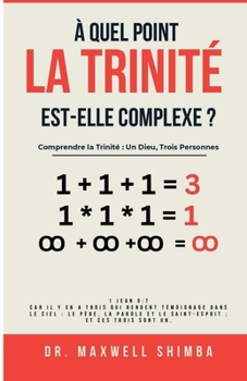À quel point la Trinité est-elle complexe?: Comprendre la Trinité Un Dieu, Trois Personnes (French Edition)