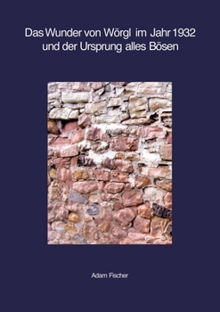 Das Wunder von Wörgl im Jahr 1932 und der Ursprung alles Bösen (German Edition)