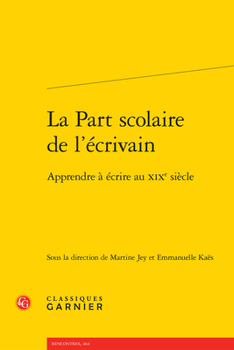 Paperback La Part Scolaire de l'Ecrivain: Apprendre a Ecrire Au XIXe Siecle [French] Book