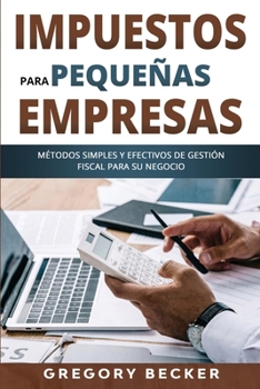 Paperback Impuestos para pequeñas empresas: Métodos simples y efectivos de gestión fiscal para su negocio [Spanish] Book
