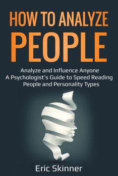 Paperback How to Analyze People: Analyze and Influence Anyone - A Psychologist's Guide to Speed Reading People and Personality Types Book