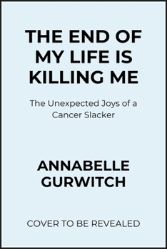 Paperback The End of My Life Is Killing Me: The Unexpected Joys of a Cancer Slacker Book