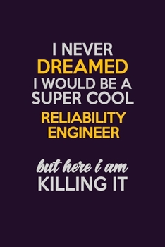 Paperback I Never Dreamed I Would Be A Super cool Reliability Engineer But Here I Am Killing It: Career journal, notebook and writing journal for encouraging me Book