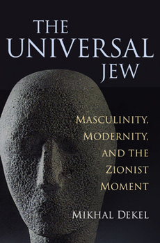 Paperback The Universal Jew: Masculinity, Modernity, and the Zionist Moment Book