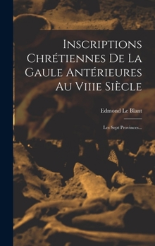 Hardcover Inscriptions Chrétiennes De La Gaule Antérieures Au Viiie Siècle: Les Sept Provinces... [French] Book