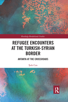 Paperback Refugee Encounters at the Turkish-Syrian Border: Antakya at the Crossroads Book