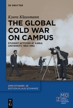 Hardcover The Global Cold War on Campus: Student Activism at Kabul University, 1964-1992 Book