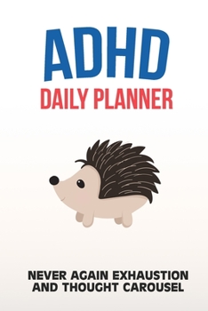 ADHD Daily Planner - Never Again Exhaustion And Thought Carousel: Write Your Goals And Tasks To Master Every Day - Planning With ADHD