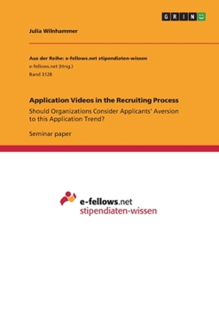 Paperback Application Videos in the Recruiting Process: Should Organizations Consider Applicants' Aversion to this Application Trend? Book