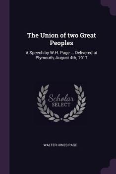 Paperback The Union of two Great Peoples: A Speech by W.H. Page ... Delivered at Plymouth, August 4th, 1917 Book