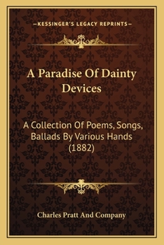 A Paradise Of Dainty Devices: A Collection Of Poems, Songs, Ballads By Various Hands