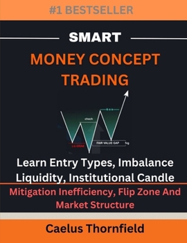 Paperback Smart Money Concept Trading: Learn Entry Types, Imbalance, Liquidity, Institutional Candle, Mitigation Inefficiency, Flip Zone And Market Structure Book
