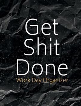 Paperback Get Shit Done Work Day Organizer: Planner Organizer Journal Schedule Task and Keep Tracker of Activities 150 Pages 8.5x11 Inch Book