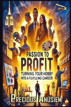Passion to Profit: Turning Your Hobby into a Fulfilling Career (Finance and Investment)