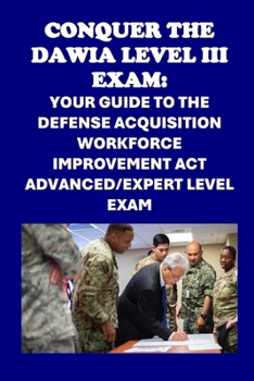 Paperback Conquer the DAWIA Level III Exam: Your Guide to the Defense Acquisition Workforce Improvement Act Advanced/Expert Level Exam Book