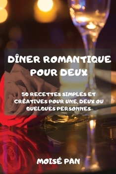 Paperback Dîner Romantique Pour Deux: 50 Recettes Simples Et Créatives Pour Une, Deux Ou Quelques Personnes [French] Book