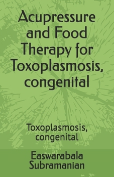 Paperback Acupressure and Food Therapy for Toxoplasmosis, congenital: Toxoplasmosis, congenital Book