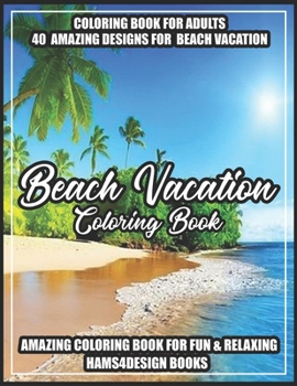 Beach Vacation Coloring Book: An Adult Coloring Book with Fun Scenes, Beautiful Oceans, Romantic Couples, Tropical Landscapes, Island Dreams, Ocean Scenes, Ocean Life and More!