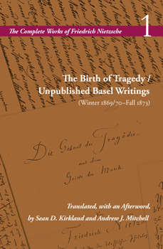 The Birth of Tragedy / Unpublished Basel Writings (Winter 1869/70-Fall 1873): Volume 1 (Complete Works of Friedrich Nietzsche)