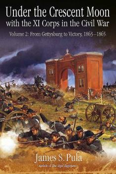 Hardcover Under the Crescent Moon with the XI Corps in the Civil War: Volume 2 - From Gettysburg to Victory, 1863-1865 Book