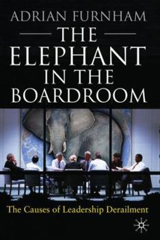Hardcover The Elephant in the Boardroom: The Causes of Leadership Derailment Book