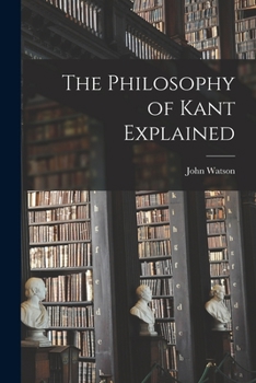 Paperback The Philosophy of Kant Explained [microform] Book