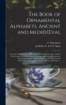 Hardcover The Book of Ornamental Alphabets, Ancient and Medi(c)OEval: From the Eighth Century, With Numerals: Including Gothic, Church Text, Large and Small, Ge Book