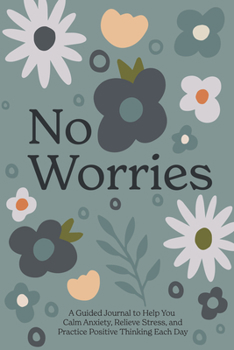 Hardcover No Worries: A Guided Journal to Help You Calm Anxiety, Relieve Stress, and Practice Positive Thinking Each Day Book