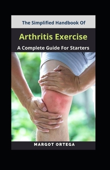 The Simplified Handbook Of Arthritis Exercise: A Complete Guide For Starters