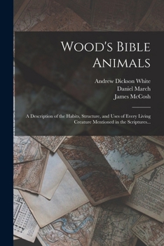 Paperback Wood's Bible Animals: A Description of the Habits, Structure, and Uses of Every Living Creature Mentioned in the Scriptures... Book