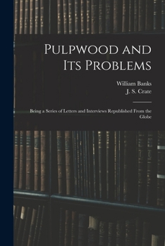 Paperback Pulpwood and Its Problems [microform]: Being a Series of Letters and Interviews Republished From the Globe Book