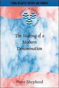 Paperback The Making of a Modern Denomination: John Howard Shakespeare and the English Baptists 1898-1924 Book