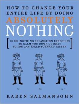 Hardcover How to Change Your Entire Life by Doing Absolutely Nothing: 10 Do-Nothing Relaxation Exercises to Calm You Down Quickly So You Can Speed Forward Faste Book
