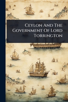 Paperback Ceylon And The Government Of Lord Torrington Book