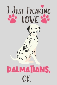 Paperback I Just Freaking Love Dalmatians, OK: Dalmatians Gifts for Women - Lined Notebook Featuring a Cute Dog on Grey Background Book