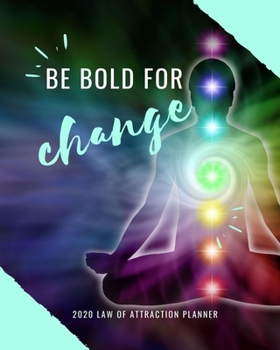Be Bold For Change  -  2020 Law Of Attraction Planner: 2020 Calendar  . Weekly Journal .  Manifesting  Notebook
