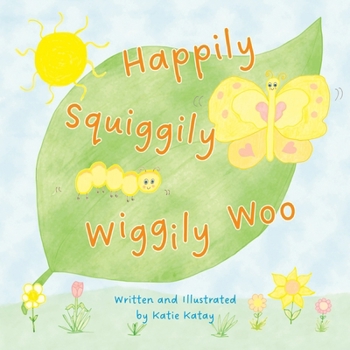 Happily Squiggily Wiggily Woo: A Sweet-Natured Caterpillar to Butterfly Story