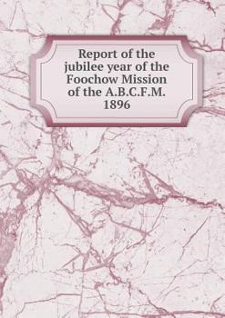 Report of the Jubilee Year of the Foochow Mission of the A.B.C.F.M. 1896