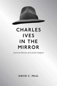 Charles Ives in the Mirror: American Histories of an Iconic Composer