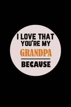 Paperback I Love That You're My Grandpa Because Book