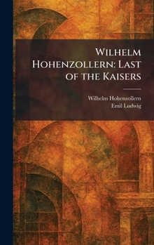 Wilhelm Hohenzollern: Last of the Kaisers